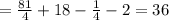 = \frac{81}{4}+18- \frac{1}{4} -2=36