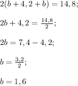 2(b+4,2+b)=14,8; \\ \\ 2b+4,2= \frac{14,8}{2} ; \\ \\ 2b=7,4-4,2; \\ \\ b= \frac{3,2}{2} ; \\ \\ b=1,6