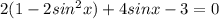 2(1-2sin^2x) +4sinx-3 =0