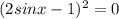 (2sinx-1)^2=0