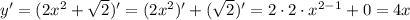 y'=(2x^2+ \sqrt{2} )'=(2x^2)'+(\sqrt{2} )'=2\cdot2\cdot x^{2-1}+0=4x