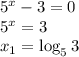 5^x-3=0\\ 5^x=3\\ x_1=\log_53