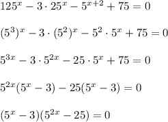 125^{x}-3\cdot 25^x-5^{x+2}+75=0\\ \\ (5^3)^x-3\cdot(5^2)^x-5^2\cdot 5^x+75=0\\ \\ 5^{3x}-3\cdot 5^{2x}-25\cdot 5^x+75=0\\ \\ 5^{2x}(5^x-3)-25(5^x-3)=0\\ \\ (5^x-3)(5^{2x}-25)=0