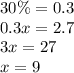 30 \% = 0.3 \\ 0.3x=2.7\\3x=27\\x=9