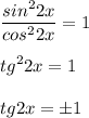 \displaystyle \frac{sin^22x}{cos^22x}=1\\\\tg^22x=1\\\\tg2x=\pm1