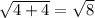 \sqrt{4 + 4 } = \sqrt{8}