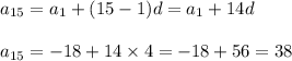 a_{15} = a_1 + (15-1)d = a_1 + 14d\\\\a_{15} = -18 + 14\times 4 = -18 +56 = 38