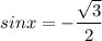 sin x = -\dfrac{ \sqrt{3}}{2}