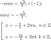 -sinx= \frac{\sqrt{3} }{2} |*(-1);\\\\sinx = - \frac{\sqrt{3} }{2} ;\\\\\left [ \begin{array}{lcl} {{x=-\frac{\pi }{3} +2\pi n,~n\in\mathbb {Z}} \\\\ {x=-\frac{2\pi }{3} +2\pi k~k\in\mathbb {Z},}} \end{array} \right.