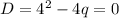 D= 4^{2}-4q=0&#10;