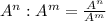 A^n:A^m=\frac{A^n}{A^m}