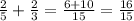 \frac{2}{5} + \frac{2}{3} = \frac{6+10}{15} = \frac{16}{15}