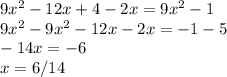 9x^{2} - 12x+4-2x = 9 x^{2}-1&#10; \\ 9 x^{2} -9 x^{2} -12x-2x = -1-5 \\ -14x=-6 \\ x=6/14&#10;