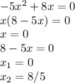 -5x^2+8x=0 \\ x(8-5x)=0 \\ x=0 \\ 8-5x=0 \\ x_1=0 \\ x_2=8/5