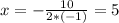 x=-\frac{10}{2*(-1)}=5