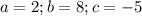 a=2;b=8;c=-5