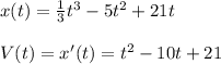 x(t)=\frac{1}{3}t^3-5t^2+21t\\\\V(t)=x'(t)=t^2-10t+21