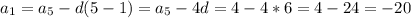 a_{1} = a_{5} - d ( 5 - 1) = a_{5} - 4d = 4 - 4*6 = 4 - 24 = -20