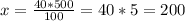 x= \frac{40*500}{100}=40*5=200