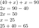 (40+x)+x=90&#10; \\ 2x=90-40&#10; \\ 2x=50&#10; \\ x=25&#10; \\ 25+40=65