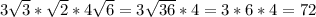 3 \sqrt{3}* \sqrt{2}*4 \sqrt{6}=3 \sqrt{36}*4=3*6*4=72