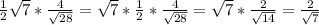 \frac{1}{2} \sqrt{7}* \frac{4}{ \sqrt{28}}=\sqrt{7}* \frac{1}{2}*\frac{4}{ \sqrt{28}}=&#10;\sqrt{7}*\frac{2}{ \sqrt{14}}= \frac{2}{ \sqrt{7}}