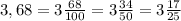 3,68= 3\frac{68}{100}=3 \frac{34}{50} =3 \frac{17}{25}