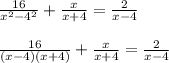 \frac{16}{x^2 - 4^2} + \frac{x}{x+4} = \frac{2}{x-4} \\ \\ &#10;\frac{16}{(x-4)(x+4) } + \frac{x}{x+4} = \frac{2}{x-4} \\ \\ &#10;