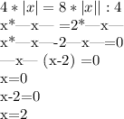 4*|x|=8*|x| | :4&#10;&#10;x*|x| =2*|x|&#10;&#10;x*|x|-2|x|=0&#10;&#10;|x| (x-2) =0&#10;&#10;x=0&#10;&#10;x-2=0&#10;&#10;x=2