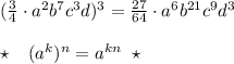 ( \frac{3}{4}\cdot a^2b^7c^3d )^3= \frac{27}{64}\cdot a^6b^{21}c^9d^3 \\\\\star \; \; \; (a^{k})^{n}=a^{kn}\; \; \star