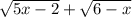 \sqrt{5x-2}+\sqrt{6-x}