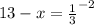 13-x= \frac{1}{3} ^{-2}