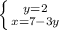 \left \{ {{y=2} \atop {x=7-3y}} \right.