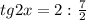 tg{2}x =2: \frac{7}{2}