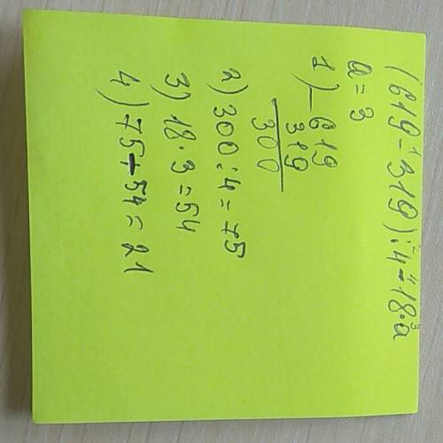 Найди значение выражения. (619-319): 4-18*а при а=3 это столбиком надо сделать или расписать 3 класс