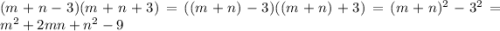 (m+n-3)(m+n+3)=((m+n)-3)((m+n)+3)=(m+n)^2-3^2=m^2+2mn+n^2-9