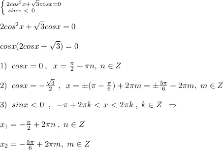 \left \{ {{2cos^2x+\sqrt3cosx=0} \atop {sinx\ \textless \ 0\qquad \quad }} \right. \\\\2cos^2x+\sqrt3cosx=0\\\\cosx(2cosx+\sqrt3)=0\\\\1)\; \; cosx=0\; ,\; \; x= \frac{\pi }{2}+\pi n,\; n\in Z\\\\2)\; \; cosx=-\frac{\sqrt3}{2}\; ,\; \; x=\pm (\pi -\frac{\pi}{6})+2\pi m=\pm \frac{5\pi }{6}+2\pi m,\; m\in Z\\\\3)\; \; sinx\ \textless \ 0\; \; ,\; \; -\pi +2\pi k\ \textless \ x\ \textless \ 2\pi k\; ,\; k\in Z\; \; \Rightarrow \; \; \\\\x_1=-\frac{\pi}{2}+2\pi n\; ,\; n\in Z\\\\x_2=-\frac{5\pi}{6}+2\pi m,\; m\in Z