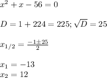 x^2+x-56=0\\\\&#10;D=1+224=225; \sqrt D=25\\\\&#10;x_{1/2}= \frac{-1\pm25}{2}\\\\&#10;x_1= -13\\&#10;x_2=12