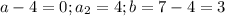 a-4=0;a_2=4;b=7-4=3