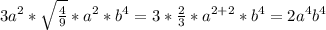 3a^2 *\sqrt{ \frac{4}{9}} *a^2*b^4=3* \frac{2}{3} *a^{2+2}*b^4=2a^4b^4