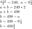 \frac{a+b}{2} =249, \ a=9 \frac{1}{3} \\ a+b=249*2 \\ a+b=498 \\ b=498-a \\ b=498-9 \frac{1}{3} \\ b=488 \frac{2}{3} &#10;