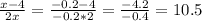 \frac{x-4}{2x}= \frac{-0.2-4}{-0.2*2}= \frac{-4.2}{-0.4}= 10.5