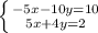 \left \{ {{-5x-10y=10} \atop {5x+4y=2}} \right. &#10;