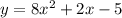 y=8x^2+2x-5