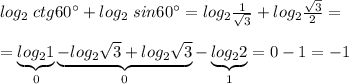 log_2\;ctg60^\circ +log_2\; sin60^\circ =log_2\frac{1}{\sqrt3}+log_2\frac{\sqrt3}{2}=\\\\=\underbrace {log_21}_{0}\underbrace {-log_2\sqrt {3}+log_2\sqrt3}_{0}-\underbrace {log_22}_{1}=0-1=-1