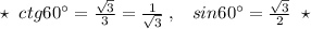 \star \; \; ctg60^\circ =\frac{\sqrt3}{3}=\frac{1}{\sqrt3}\; ,\; \; \; sin60^\circ= \frac{\sqrt3}{2} \; \; \star