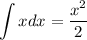 \displaystyle \int xdx= \frac{x^2}{2}