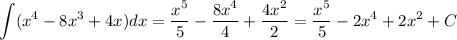 \displaystyle \int(x^4-8x^3+4x)dx= \frac{x^5}{5}- \frac{8x^4}{4}+ \frac{4x^2}{2}=\frac{x^5}{5}-2x^4+2x^2+C