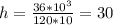 h= \frac{36* 10^{3} }{120*10} =30