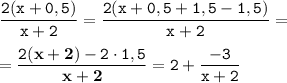 \tt \displaystyle \frac{2(x+0,5)}{x+2} =\frac{2(x+0,5+1,5-1,5)}{x+2} =\\ \\ =\frac{2(\bold{x+2} )-2\cdot 1,5}{\bold{x+2} } =2+\frac{-3}{x+2}